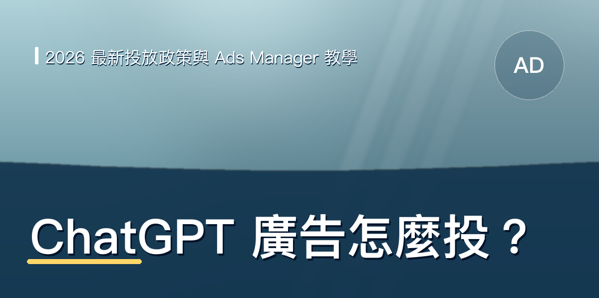 ChatGPT 廣告怎麼投？2026 最新投放政策與 Ads Manager 操作教學